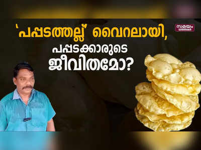 പപ്പടത്തല്ല് വൈറലായി ...  പപ്പടക്കാരുടെ  ജീവിതമോ?