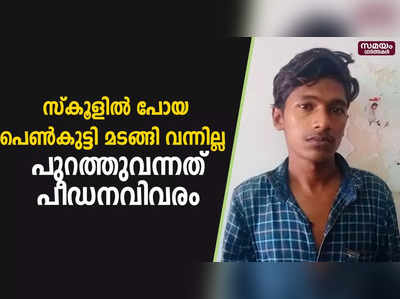 സ്കൂളിൽ പോയ പെൺകുട്ടി മടങ്ങി വന്നില്ല  .. പുറത്തുവന്നത് പീഡനവിവരം