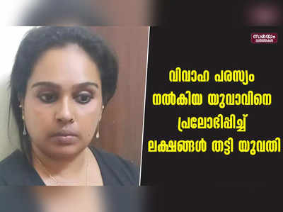 പുനർവിവാഹ പരസ്യം നൽകിയ യുവാവിനെ പ്രലോഭിപ്പിച്ച് ലക്ഷങ്ങൾ തട്ടിയ യുവതി