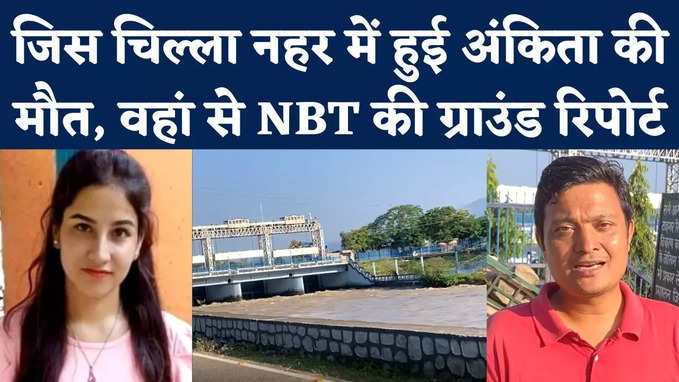 Ankita Bhandari Murder Case: जिस चिल्ला नहर में हुई थी अंकिता भंडारी की मौत, वहां से NBT की ग्राउंड रिपोर्ट