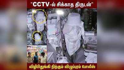 CCTV-ல் சிக்காத திருடன்  விழிபிதுங்கி நிற்கும் விழுப்புரம் போலீஸ்!