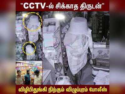 CCTV-ல் சிக்காத திருடன்  விழிபிதுங்கி நிற்கும் விழுப்புரம் போலீஸ்!