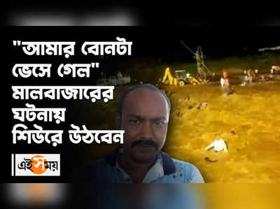 আমার বোনটা ভেসে গেল মালবাজারের ঘটনায় শিউরে উঠবেন