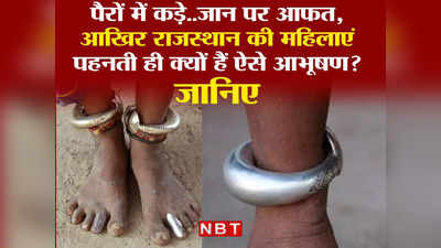 पैरों में कड़े... जान पर आफत, आखिर राजस्थान की महिलाएं पहनती ही क्यों हैं ऐसे आभूषण? जानिए