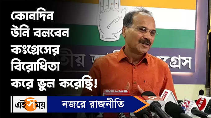 Adhir Ranjan Chowdhury : কোনদিন উনি বলবেন কংগ্রেসের বিরোধিতা করে ভুল করেছি : অধীর চৌধুরী