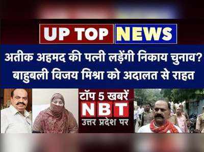 UP Top News: अतीक अहमद की पत्नी लड़ेंगी निकाय चुनाव? बाहुबली विजय मिश्रा को अदालत से राहत