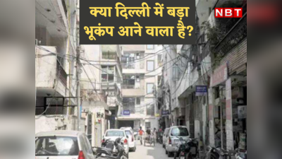 Earthquake News : 6 से ज्यादा तीव्रता का भूकंप आया तो दिल्ली का क्या होगा? डेंजर जोन में हैं कई इलाके