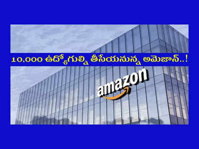 Amazon layoffs : సుమారు 10,000 ఉద్యోగుల్ని తీసేయనున్న అమెజాన్‌..!