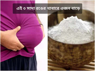 Weight Gain: এই ৩ সাদা রঙের খাবার খেলেই ওজন মারাত্মক হারে বাড়ে, সতর্ক করলেন আয়ুর্বেদ চিকিৎসক