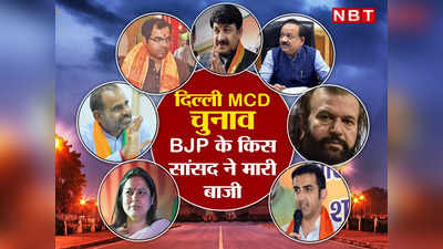 दिल्ली में BJP के किस सांसद को मिले कितने नंबर, MCD चुनाव में कौन रहा आगे, कौन सबसे पीछे