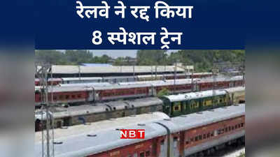 रेलवे ने रद्द किये 8 स्पेशल ट्रेन, यात्रा से पहले जान लीजिए रूट और कैंसिलेशन की पूरा डिटेल