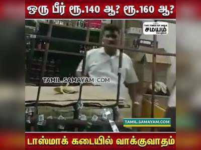 ஒரு பீர் ரூ.140 ஆ? ரூ.160 ஆ?   டாஸ்மாக் கடையில் வாக்குவாதம் !