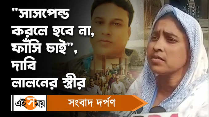 Lalan Sheikh Death: সাসপেন্ড করলে হবে না, ফাঁসি চাই, দাবি লালনের স্ত্রীর 