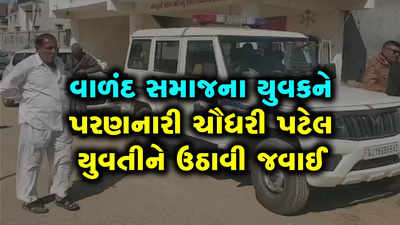 વાળંદ સમાજના યુવકને પરણનારી ચૌધરી પટેલ યુવતીને ઉઠાવી જવાઈ