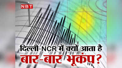 दिल्ली-एनसीआर में बार-बार क्यों हिलती है धरती, जानिए भूकंप से जुड़ी 5 बड़ी बातें