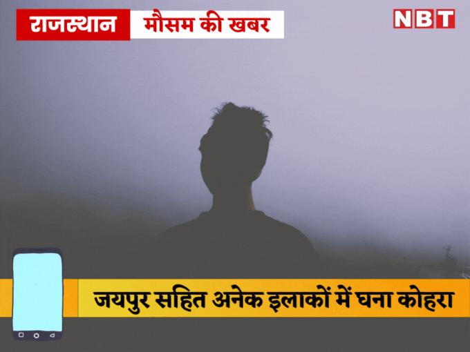 मौमस अपडेट: जयपुर समेत कई इलाकों में घना कोहरा