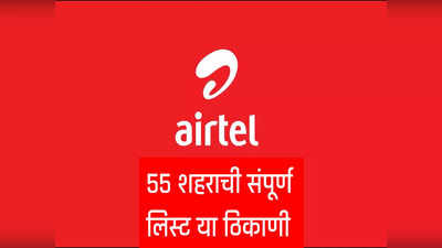 Bharti Airtel चे 5G नेटवर्क आता ५५ शहरात, पाहा संपूर्ण शहराची लिस्ट