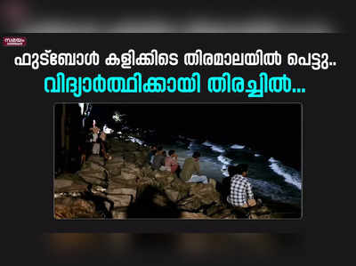 ഫുട്ബോൾ കളിക്കിടെ തിരമാലയിൽ പെട്ടു; വിദ്യാർത്ഥിക്കായി തെരച്ചിൽ