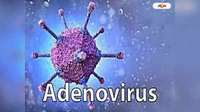 Adenovirus Treatment : অ্যাডিনোয় ভিলেন করোনা!