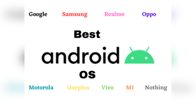 Top Android OS 2023: சிறந்த ஆண்ட்ராய்டு OS UI எது? சாம்சங் முதல் ஒன்ப்ளஸ் வரை!
