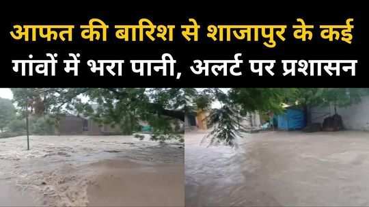 disaster rain in shajapur madhya pradesh water filled in many villages rivers are overflowing