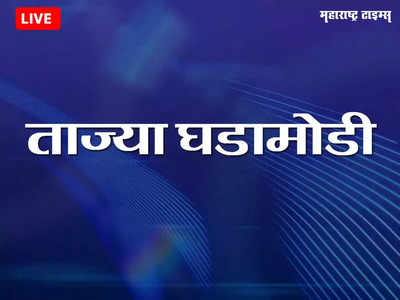 Marathi Breaking News Today: महाराष्ट्रातील ताज्या घडामोडी