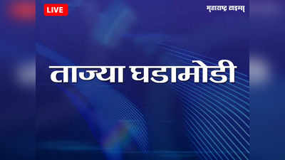 Marathi Breaking News Today: महाराष्ट्रातील ताज्या घडामोडी