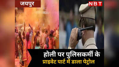 Rajasthan Police : होली में पुलिसकर्मी ने जोश में खोया होश, दोस्त के प्राइवेट पार्ट में डाला दिया पेट्रोल