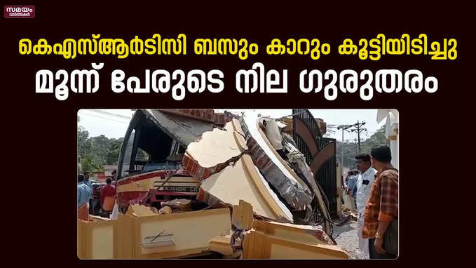 കെഎസ്ആർടിസി ബസും കാറും കൂട്ടിയിടിച്ചു  മൂന്ന് പേരുടെ നില ഗുരുതരം