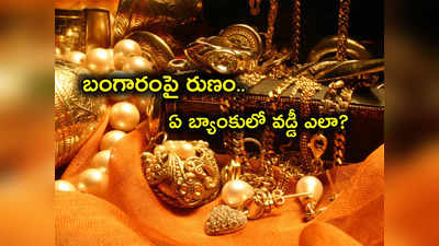 Gold Loans: బంగారంపై లోన్ కావాలా? ఏ బ్యాంకులో వడ్డీ రేట్లు ఎంతో తెలుసా.. ది బెస్ట్ ఇక్కడ చూడండి..