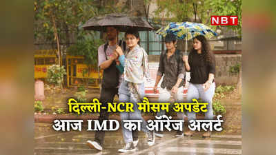 ​Delhi Weather News: दिल्‍ली-NCR में IMD का ऑरेंज अलर्ट! तेज बारिश के साथ ओलों की चेतावनी