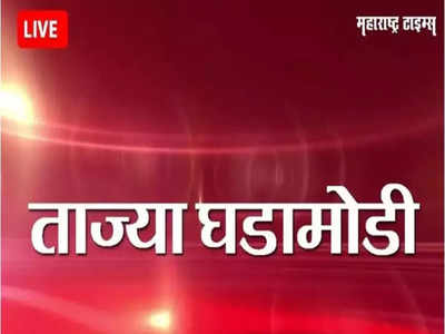 Marathi Breaking News Today: महाराष्ट्रातील ताज्या घडामोडी