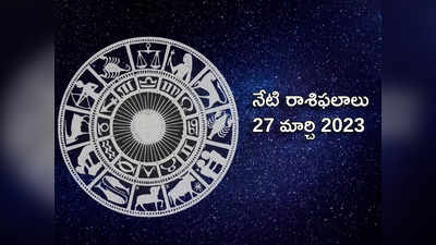 horoscope today 27 March 2023 ఈరోజు వృషభం, తుల రాశుల ఆర్థిక పరిస్థితులు బలపడతాయి..! మిగిలిన రాశుల ఫలితాలెలా ఉన్నాయంటే...