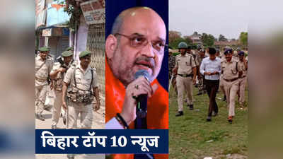 Bihar Top 10 News: सासाराम-नालंदा में हुई हिंसा पर अमित शाह ने की राज्यपाल से बात, अर्धसैनिक बल तैनात... पढ़ें बड़ी खबरें