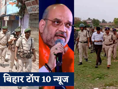 Bihar Top 10 News: सासाराम-नालंदा में हुई हिंसा पर अमित शाह ने की राज्यपाल से बात, अर्धसैनिक बल तैनात... पढ़ें बड़ी खबरें