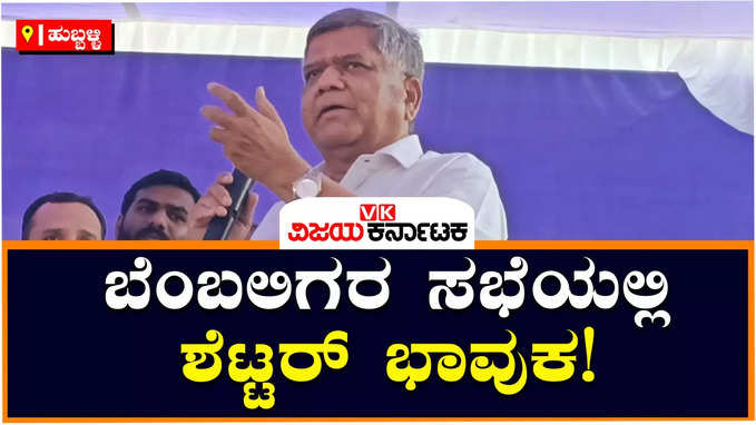 Jagadish Shettar: ಅಧಿಕಾರ ಶಾಶ್ವತ ಅಲ್ಲ, ನಿಮ್ಮ ಪ್ರೀತಿ, ಅಭಿಮಾನ ಶಾಶ್ವತ: ಶೆಟ್ಟರ್ ಭಾವುಕ