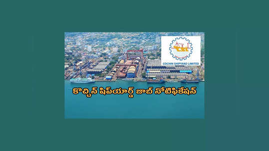 CSL : కొచ్చిన్‌ షిప్‌యార్డ్‌ జాబ్‌ నోటిఫికేషన్‌ విడుదల.. ఉండాల్సిన అర్హతలివే 