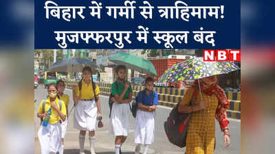 Bihar School Closed News : गर्मी से त्राहिमाम! मुजफ्फरपुर में पांचवी तक के स्कूल बंद, पटना में सीएम नीतीश की बड़ी बैठक