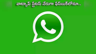 whatsapp update వాట్సాప్ స్టేటస్‌ను డైరెక్ట్‌గా ఫేస్‌బుక్‌లోనూ షేర్ చేయొచ్చు... 