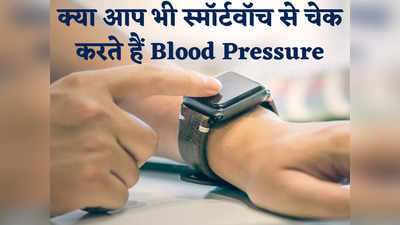 Smart Watch with BP feature: अगर आप स्मॉर्टवॉच से चेक करते हैं अपना Blood Pressure तो जानिए फायदा है या नुकसान