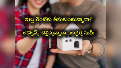 Home Rents: ఇల్లు రెంట్‌కు తీసుకుంటున్నారా? అడ్వాన్స్ చెల్లిస్తే జాగ్రత్త.. దీని గురించి మీకు తెలియదా?