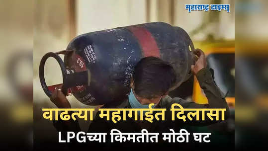 Cylinder Price : महिन्याच्या पहिल्या तारखेला मिळाली गुड न्यूज! LPGच्या दरात झाली कपात