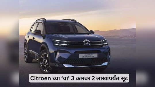 Citroen च्या 'या' 3 कारवर मिळणार दिवाळी बंपर ऑफर; करा 2 लाखांची बचत, जाणून घ्या कोणत्या गाडीवर किती सूट