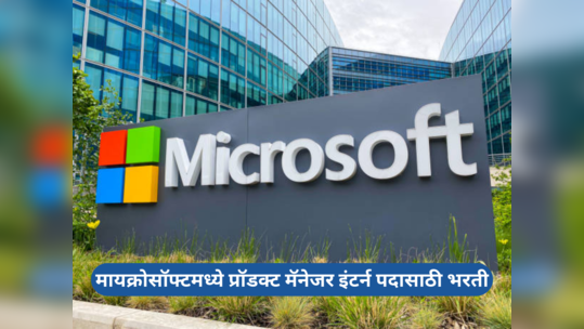 Microsoft मध्ये प्रॉडक्ट मॅनेजर इंटर्न पदासाठी भरती; देशाच्या विविध राज्यांमधील उमेदवार करू शकणार अर्ज