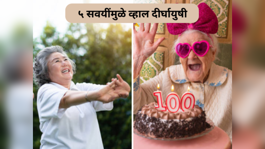 100 Years Life: १०० वर्षाच्या दीर्घायुष्याची असेल तर आस तर वेळीच लावा ५ सवयी, राहाल हेल्दी आणि फिट