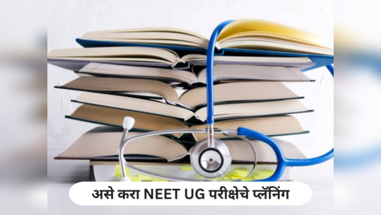 NEET UG Study Plan : असे करा 'नीट यूजी' परीक्षेचे प्लॅनिंग; पहिल्याच प्रयत्नात व्हाल यशस्वी