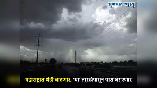 महाराष्ट्रात लवकरच थंडीची लाट, 'या' तारखेपासून राज्यभरात पारा घसरणार, हवामान विभागाचा अंदाज