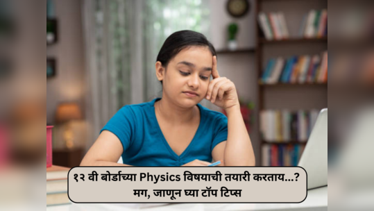 CBSE 12th Physics Preparation: १२ वी बोर्डाच्या भौतिकशास्त्राची तयारी करताय...? मग, जाणून घ्या टॉप टिप्स