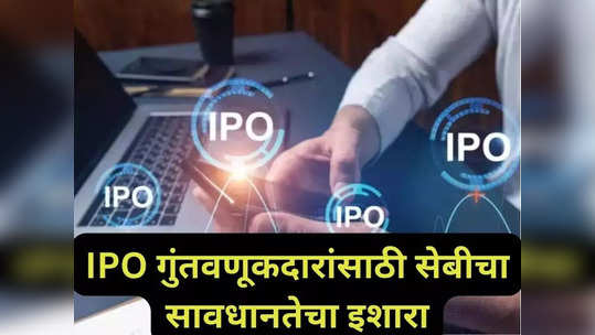 IPO गुंतवणूकदारांनो सावधान, आयपीओ अर्जांमध्ये होतेय हेराफेरी; सेबी प्रमुखांचा इशारा, प्रकरणे तपासात