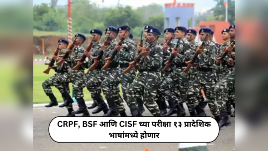 Competition Exam News : CRPF, BSF आणि CISF च्या परीक्षा प्रथमच १३ प्रादेशिक भाषांमध्ये होणार; गृह मंत्रालयाचा मोठा निर्णय